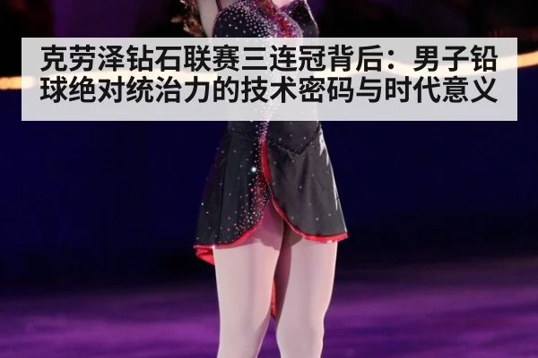 克劳泽钻石联赛三连冠背后：男子铅球绝对统治力的技术密码与时代意义